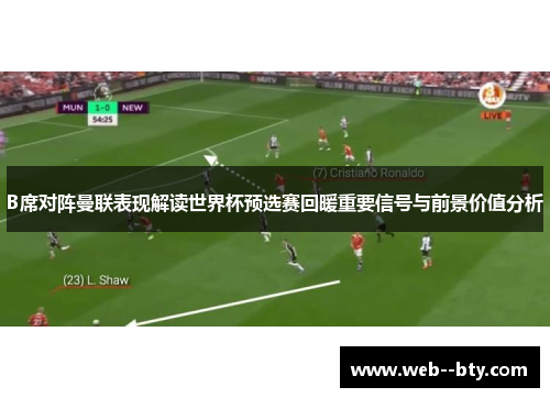 B席对阵曼联表现解读世界杯预选赛回暖重要信号与前景价值分析