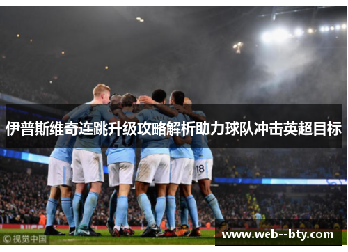 伊普斯维奇连跳升级攻略解析助力球队冲击英超目标