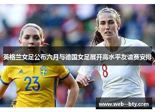 英格兰女足公布六月与德国女足展开高水平友谊赛安排