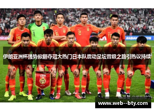 伊朗亚洲杯强势掀翻夺冠大热门日本队震动足坛晋级之路引热议持续